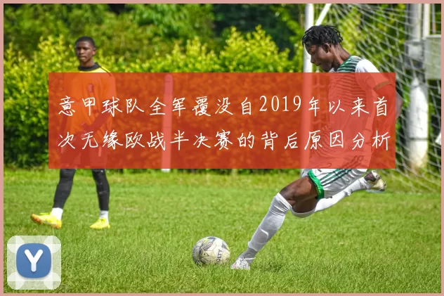 意甲球队全军覆没自2019年以来首次无缘欧战半决赛的背后原因分析