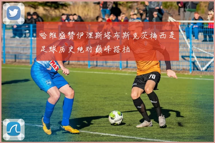 哈维盛赞伊涅斯塔布斯克茨梅西是足球历史绝对巅峰搭档
